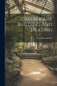 Greenhouse Building And Heating