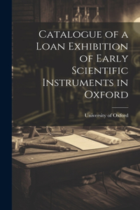 Catalogue of a Loan Exhibition of Early Scientific Instruments in Oxford