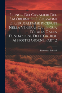 Elenco Dei Cavalieri Del S.M.Ordine Di S. Giovanni Di Gerusalemme Ricevuti Nella Veneranda Lingua D'italia Dalla Fondazione Dell' Ordine Ai Nostri Giorni, Part 2