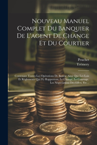 Nouveau Manuel Complet Du Banquier De L'agent De Change Et Du Courtier