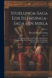 Sturlunga-Saga Edr Íslendínga-Saga Hin Mikla: Nú Útgengin Á Prent Ad Tilhlutun Hins Íslenzka Bókmentafélags, Eptir Samanburd Hinna Merkilegustu Handarrita Er Fengist Gáta; Volume 1