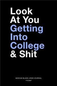 Look At You Getting Into College & Shit, Medium Blank Lined Journal, 109 Pages