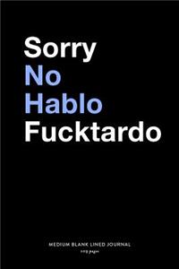 Sorry No Hablo Fucktardo, Medium Blank Lined Journal, 109 Pages