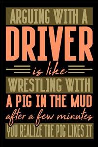 Arguing with a DRIVER is like wrestling with a pig in the mud. After a few minutes you realize the pig likes it.