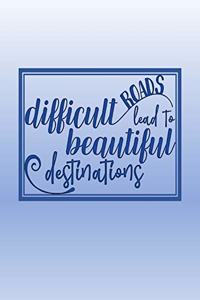 Difficult Roads Lead to Beautiful Destinations