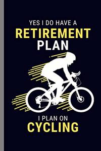 Yes I do have a Retirement Plan I Plan on Cycling