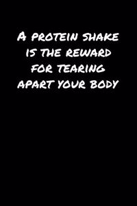 A Protein Shake Is The Reward For Tearing Apart Your Body