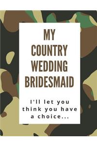 My Country Wedding Bridesmaid I'll Let You Think You Have A Choice