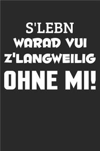 S'Lebn Warad Vui Z'Langweilig Ohne Mi!