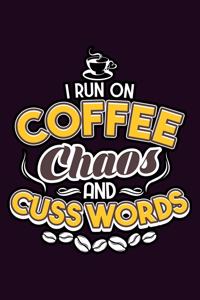 I Run On Coffee Chaos And Cuss Words