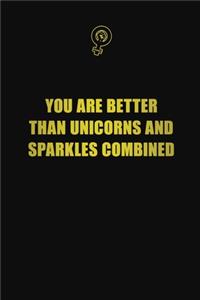 You are better than unicorns and sparkles combined