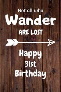 Not all who Wander are lost Happy 31st Birthday
