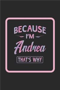 Because I'm Andrea That's Why: Funny Sayings First Name Personalized Customized Names Gift Birthday Girl Women Notebook Journal