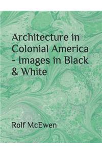 Architecture in Colonial America - Images in Black & White
