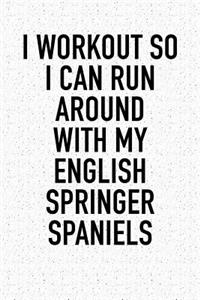 I Workout So I Can Run Around with My English Springer Spaniels