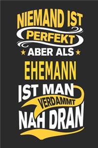 Niemand Ist Perfekt Aber ALS Ehemann Ist Man Verdammt Nah Dran