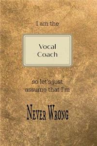 I Am the Vocal Coach So Let's Just Assume That I'm Never Wrong