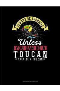 Always Be Yourself Unless You Can Be a Toucan Then Be a Toucan