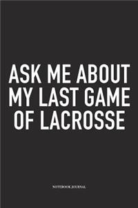 Ask Me About My Last Game Of Lacrosse