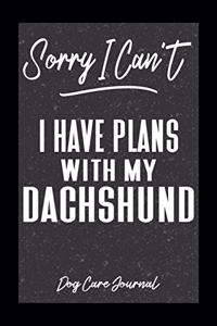 Sorry I Can't I Have Plans With My Dachshund Dog Care Journal