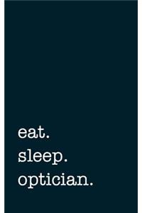 eat. sleep. optician. - Lined Notebook