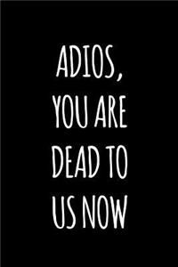 Adios you are dead to us now: Funny gift for coworker / colleague that is leaving for a new job. Show them how much you will miss him or her.