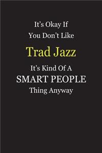 It's Okay If You Don't Like Trad Jazz It's Kind Of A Smart People Thing Anyway