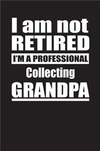 I Am Not Retired I'm A Professional Collecting Grandpa