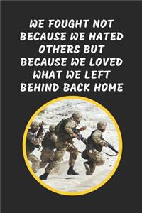 We Fought Not Because We Hated Others But Because We Loved What We Left Behind Back Home