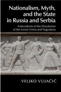 Nationalism, Myth, and the State in Russia and Serbia