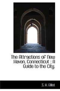 The Attractions of New Haven, Connecticut; A Guide to the City.