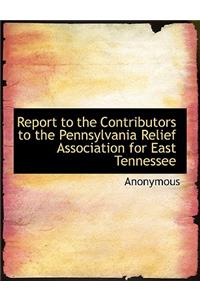 Report to the Contributors to the Pennsylvania Relief Association for East Tennessee