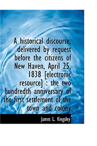 A Historical Discourse, Delivered by Request Before the Citizens of New Haven, April 25, 1838 [Elect