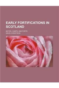 Early Fortifications in Scotland; Motes, Camps, and Forts