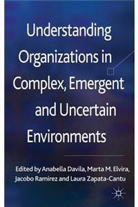 Understanding Organizations in Complex, Emergent and Uncertain Environments