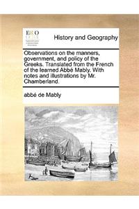 Observations on the Manners, Government, and Policy of the Greeks. Translated from the French of the Learned Abb Mably. with Notes and Illustrations B