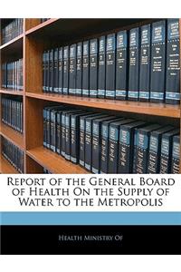 Report of the General Board of Health on the Supply of Water to the Metropolis