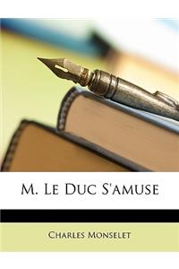 M. Le Duc S'amuse