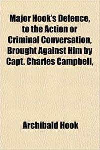 Major Hook's Defence, to the Action or Criminal Conversation, Brought Against Him by Capt. Charles Campbell,