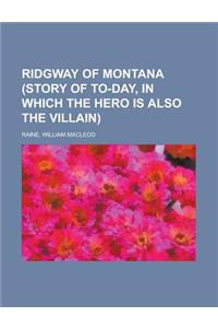 Ridgway of Montana (Story of To-day, in Which the Hero Is Also the Villain)