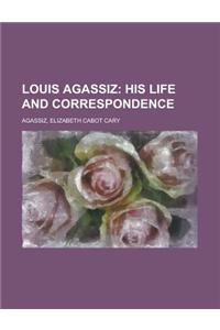 Louis Agassiz; His Life and Correspondence