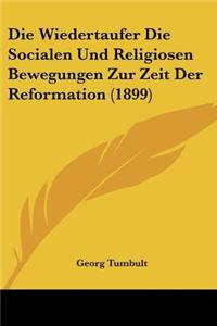 Wiedertaufer Die Socialen Und Religiosen Bewegungen Zur Zeit Der Reformation (1899)