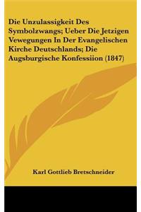 Die Unzulassigkeit Des Symbolzwangs; Ueber Die Jetzigen Vewegungen in Der Evangelischen Kirche Deutschlands; Die Augsburgische Konfessiion (1847)