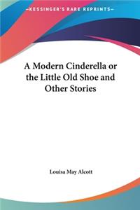 A Modern Cinderella or the Little Old Shoe and Other Stories