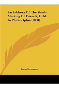 An Address of the Yearly Meeting of Friends, Held in Philadelphia (1868)