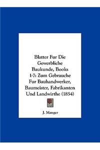 Blatter Fur Die Gewerbliche Baukunde, Books 1-7