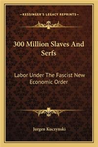 300 Million Slaves and Serfs