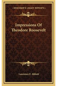 Impressions of Theodore Roosevelt