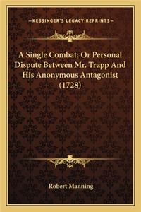 Single Combat; Or Personal Dispute Between Mr. Trapp and Ha Single Combat; Or Personal Dispute Between Mr. Trapp and His Anonymous Antagonist (1728) Is Anonymous Antagonist (1728)