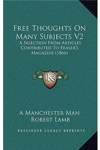 Free Thoughts on Many Subjects V2: A Selection from Articles Contributed to Fraser's Magazine (1866)